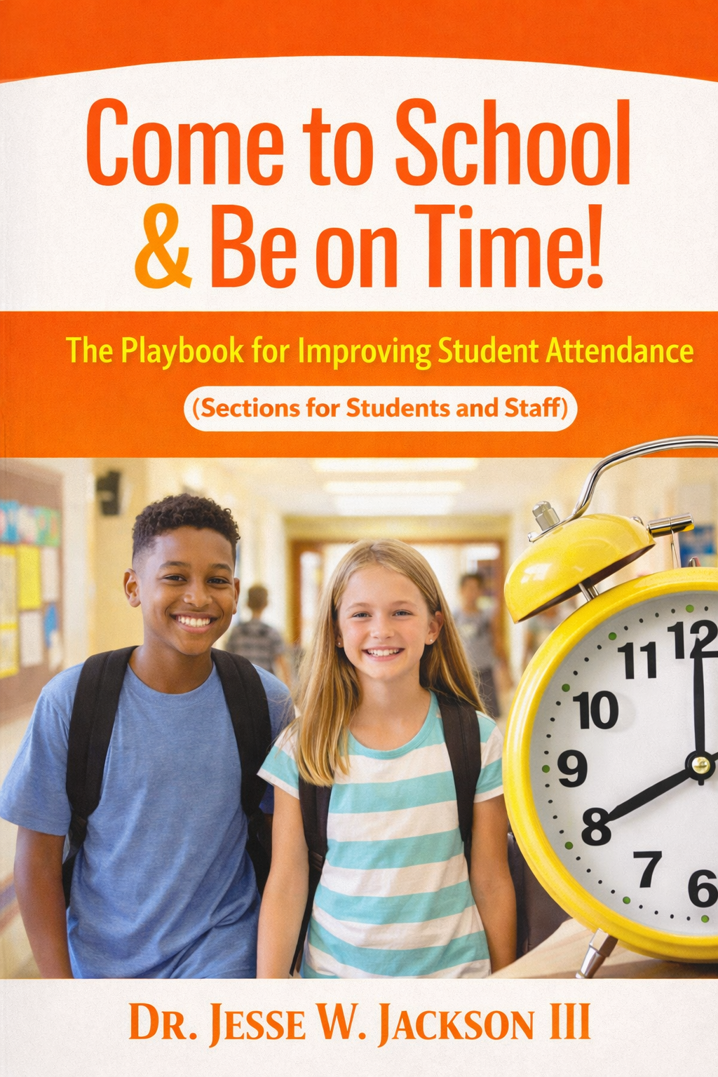 Come to School & Be on Time! The Playbook for Improving Student Attendance (Sections for Students and Staff)