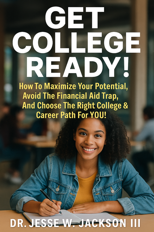 Get College Ready! How To Maximize Your Potential, Avoid The Financial Aid Trap, And Choose The Right College & Career Path For YOU!