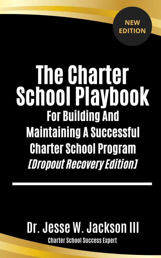The Charter School Playbook For Building And Maintaining A Successful Charter School Program [Dropout Recovery Edition]
