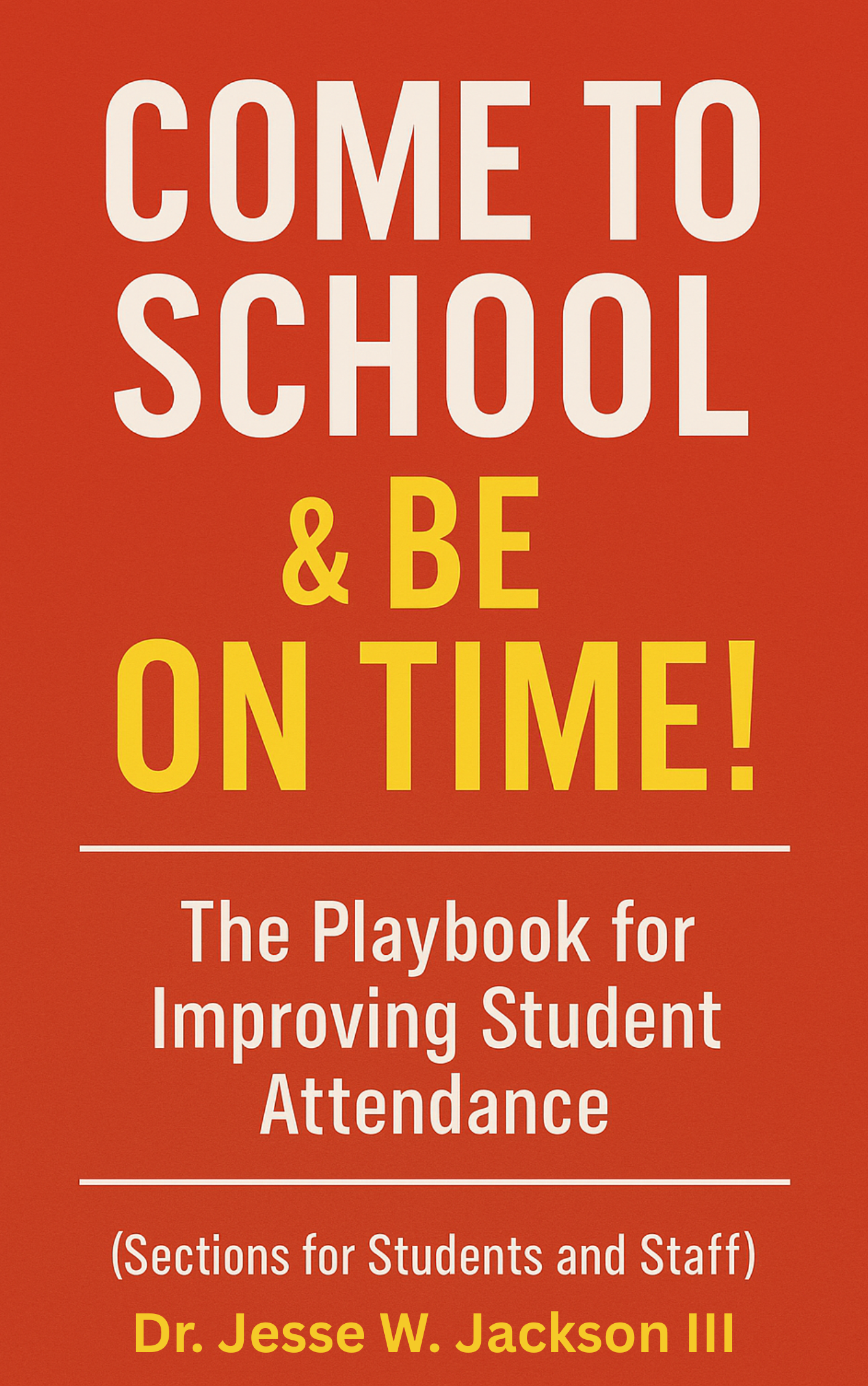 Come to School & Be on Time! The Playbook for Improving Student Attendance  (Sections for Students and Staff)
